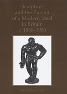Image for Sculpture and the Pursuit of a Modern Ideal in Britain, C. 1880-1930