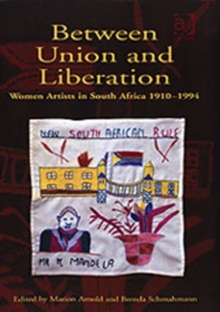 Image for Between union and liberation  : women artists in South Africa, 1910-1994