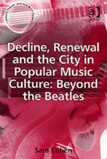 Image for Decline, renewal and the city in popular music culture  : beyond the Beatles