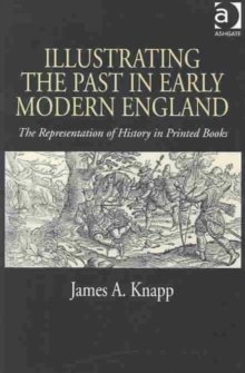 Image for Illustrating the past in early modern England  : the representation of history in printed books