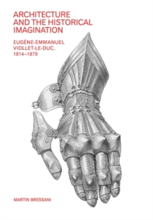 Image for Architecture and the historical imagination  : Eugáene-Emmanuel Viollet-le-Duc, 1814-1879