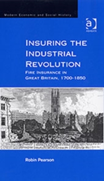 Image for Insuring the Industrial Revolution  : fire insurance in Great Britain, 1700-1850