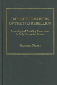Image for Jacobite prisoners of the 1715 rebellion  : preventing and punishing insurrection in early Hanoverian Britain