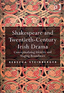 Image for Shakespeare and twentieth-century Irish drama  : conceptualizing identity and staging boundaries
