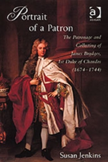 Image for Portrait of a patron  : the patronage and collecting of James Brydges, 1st Duke of Chandos (1674-1744)