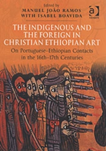 Image for The indigenous and the foreign in Christian Ethiopian art  : on Portuguese-Ethiopian contacts in the 16th-17th centuries