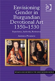 Image for Envisioning gender in Burgundian devotional art, 1350-1530  : experience, authority, resistance