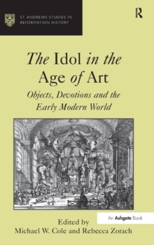 Image for The idol in the age of art  : objects, devotions and the early modern world