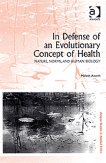 Image for In defense of an evolutionary concept of health  : nature, norms and human biology making natural and normative sense of the human body as a bundle of biological compromises