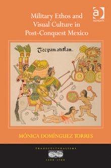 Military Ethos and Visual Culture in Post-Conquest Mexico