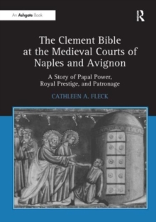 Image for The Clement Bible at the medieval courts of Naples and Avignon  : a story of papal power, royal prestige, and patronage