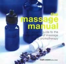 Image for The massage manual  : a complete guide to the therapeutic arts of massage and aromatherapy
