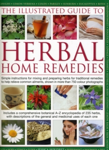 Illustrated Guide to Herbal Home Remedies: Simple Instructions for Mixing and Preparing Herbs for Traditional Remedies to Help Relieve Common Ailments, Shown in More Than 750 Photographs