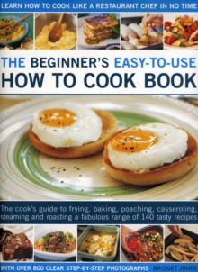 Image for The beginner's easy-to-use how to cook book  : the cook's guide to frying, baking, poaching, casseroling, steaming and roasting a fabulous range of 140 tasty recipes, with over 800 clear step-by-step