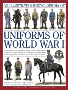 Image for An illustrated encyclopedia of uniforms of World War I  : an expert guide to the uniforms of Britain, France, Russia, America, Germany and Austro-Hungary with over 450 colour illustrations