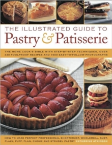 Image for The illustrated guide to pastry & patisserie  : the home cook's bible with step-by-step techniques, over 330 foolproof recipes and 1500 easy-to-follow photographs