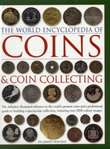 Image for The world encyclopedia of coins & coin collecting  : the definitive illustrated reference to the world's greatest coins and a professional guide to building a spectacular collection, featuring over 3
