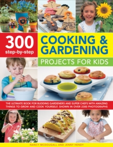 Image for 300 step-by-step cooking and gardening projects for kids  : the ultimate book for budding gardeners and superchefs with amazing things to grow and cook yourself, all shown in 2300 brilliant photos