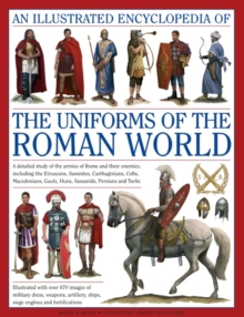 Image for An illustrated encyclopedia of the uniforms of the Roman world  : a detailed study of the armies of Rome and their enemies, including the Etruscans, Samnites, Carthaginians, Celts, Macedonians, Gauls