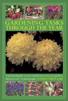 Image for Gardening tasks through the year  : a practical guide to year-round success in your garden, shown in over 125 photographs