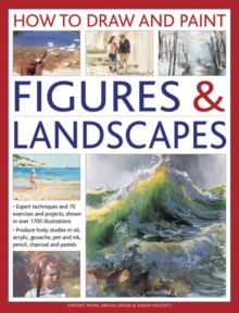 Image for How to draw and paint figures & landscapes  : expert techniques, and 70 exercises and projects shown in over 1700 illustrations