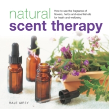 Image for Natural scent therapy  : how to use the fragrance of flowers, herbs and essential oils for health and wellbeing
