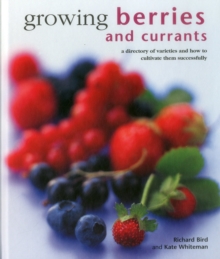 Growing Berries and Currants: A Directory of Varieties and How to Cultivate Them Successfully