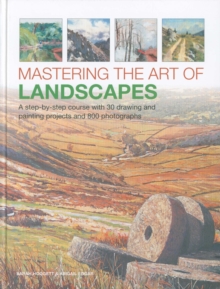 Mastering the Art of Landscapes: A step-by-step course with 30 drawing and painting projects and 800 photographs