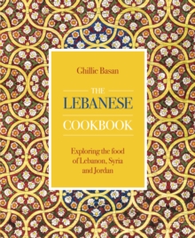 The Lebanese Cookbook: Exploring the food of Lebanon, Syria and Jordan