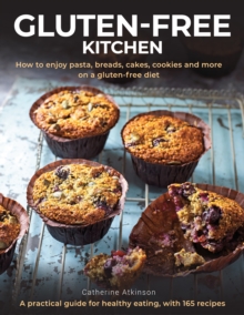 Gluten-Free Kitchen: How to enjoy pasta, breads, cakes, cookies and more on a gluten-free diet; a practical guide for healthy eating with 165 recipes