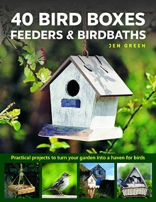 Image for 40 bird boxes, feeders & birdbaths  : practical projects to turn your garden into a haven for birds