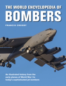 Bombers, The World Encyclopedia of: An illustrated history from the early planes of World War 1 to today’s sophisticated jet bombers