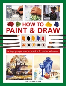 How to Paint & Draw: A step-by-step course on practical & creative techniques