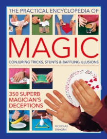 Magic, Practical Encyclopedia of: Conjuring tricks, stunts & baffling illusions: 350 superb magician’s deceptions