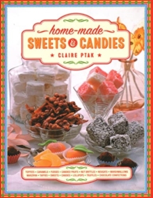 Home-made Sweets & Candies: 150 traditional treats to make, shown step by step: sweets, candies, toffees, caramels, fudges, candied fruits, nut brittles, nougats, marzipan, marshmallows, taffies, lollipops, truffles and chocolate confections