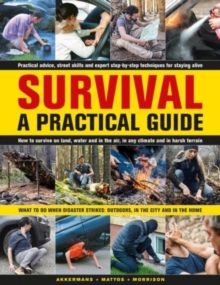 Survival: A Practical Guide: What to do when disaster strikes: outdoors, in the city and in the home
