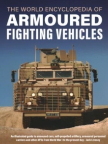 Armoured Fighting Vehicles, World Encyclopedia of: An illustrated guide to armoured cars, self-propelled artillery, armoured personnel carriers and other AFVs from World War I to the present day