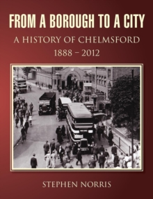 Image for From a Borough to a City - A History of Chelmsford 1888 - 2012