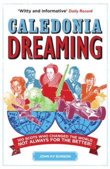 Image for Caledonia dreaming  : 100 Scots who changed the world, not always for the better!