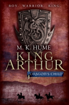 King Arthur: Dragon’s Child (King Arthur Trilogy 1): The legend of King Arthur comes to life