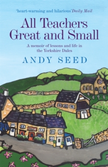 All Teachers Great and Small (Book 1): A heart-warming and humorous memoir of lessons and life in the Yorkshire Dales