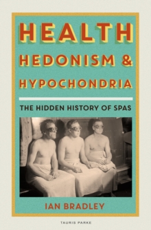 Health, Hedonism and Hypochondria: The Hidden History of Spas