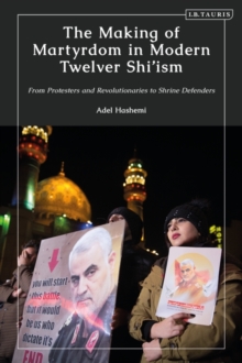 Image for The Making of Martyrdom in Modern Twelver Shi'ism: From Protesters and Revolutionaries to Shrine Defenders