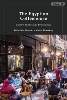 Image for The Egyptian Coffeehouse: Culture, Politics and Urban Space