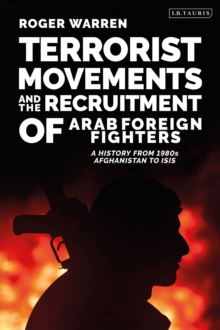 Image for Terrorist movements and the recruitment of Arab foreign fighters  : a history from 1980s Afghanistan to ISIS