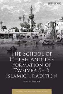 Image for The School of Hillah and the formation of Twelver Shi'i Islamic tradition