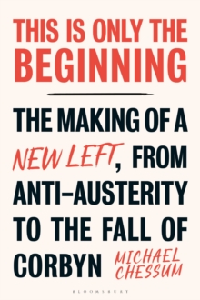 This is Only the Beginning: The Making of a New Left, From Anti-Austerity to the Fall of Corbyn