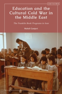 Image for Education and the Cultural Cold War in the Middle East : The Franklin Book Programs in Iran