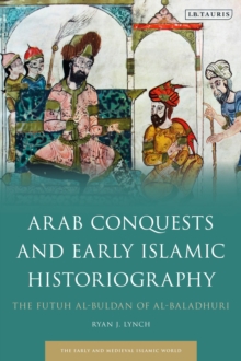 Image for Arab conquests and early Islamic historiography  : the Futuh al-Buldan of al-Baladhuri