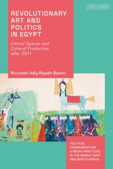 Image for Revolutionary art and politics in Egypt  : liminal spaces and cultural production after 2011